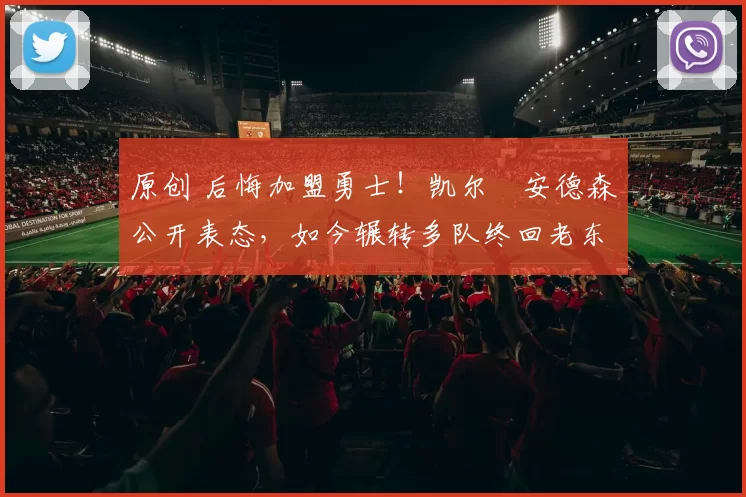 原创 后悔加盟勇士!凯尔・安德森公开表态,如今辗转多队终回老东家