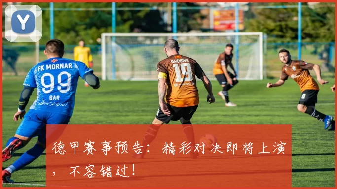 德甲赛事预告：精彩对决即将上演，不容错过！