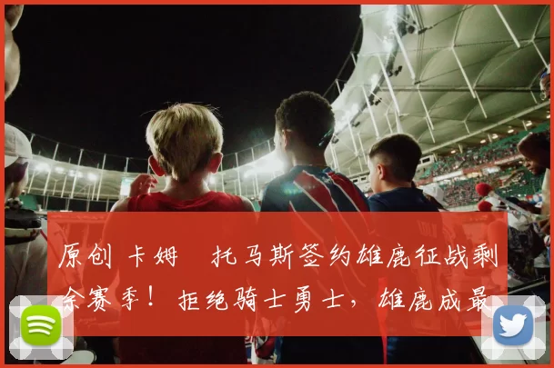 原创 卡姆・托马斯签约雄鹿征战剩余赛季！拒绝骑士勇士，雄鹿成最优选