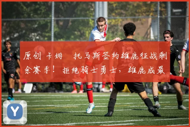 原创 卡姆・托马斯签约雄鹿征战剩余赛季！拒绝骑士勇士，雄鹿成最优选