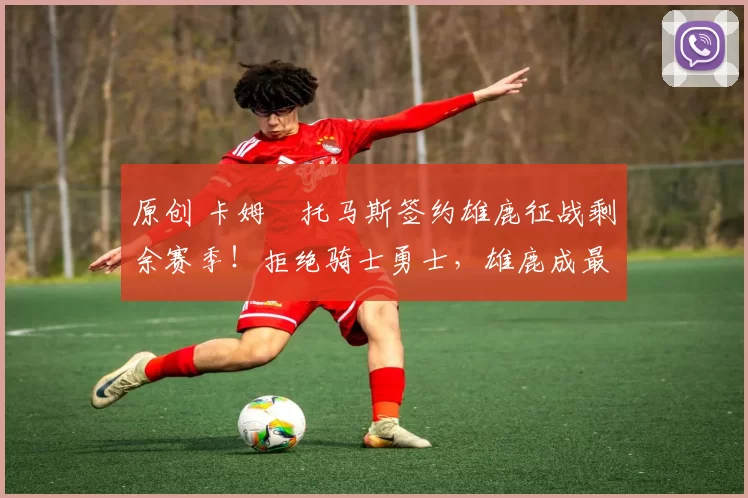 原创 卡姆・托马斯签约雄鹿征战剩余赛季!拒绝骑士勇士,雄鹿成最优选