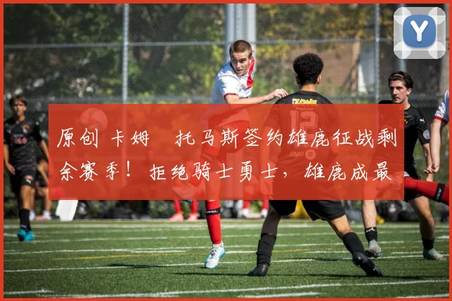 原创 卡姆・托马斯签约雄鹿征战剩余赛季！拒绝骑士勇士，雄鹿成最优选