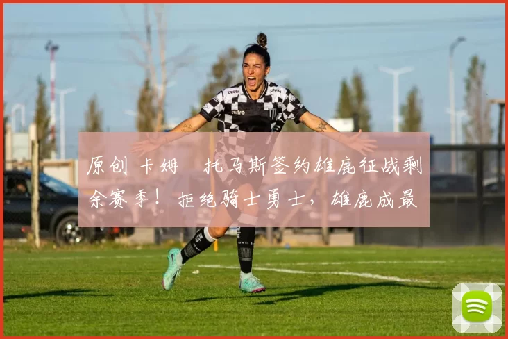 原创 卡姆・托马斯签约雄鹿征战剩余赛季！拒绝骑士勇士，雄鹿成最优选