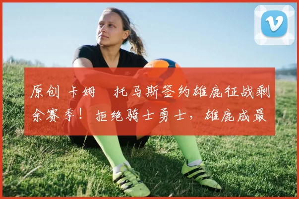 原创 卡姆・托马斯签约雄鹿征战剩余赛季!拒绝骑士勇士,雄鹿成最优选