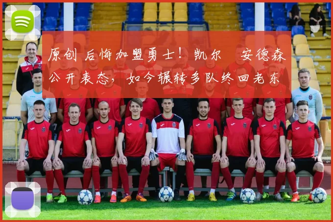 原创 后悔加盟勇士！凯尔・安德森公开表态，如今辗转多队终回老东家