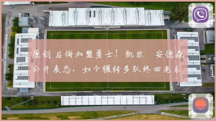 原创 后悔加盟勇士！凯尔・安德森公开表态，如今辗转多队终回老东家