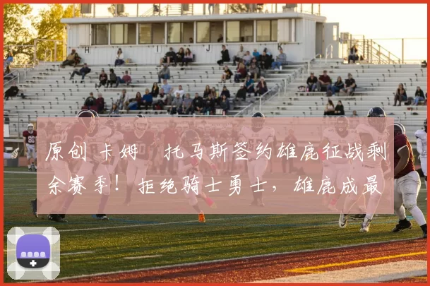 原创 卡姆・托马斯签约雄鹿征战剩余赛季！拒绝骑士勇士，雄鹿成最优选