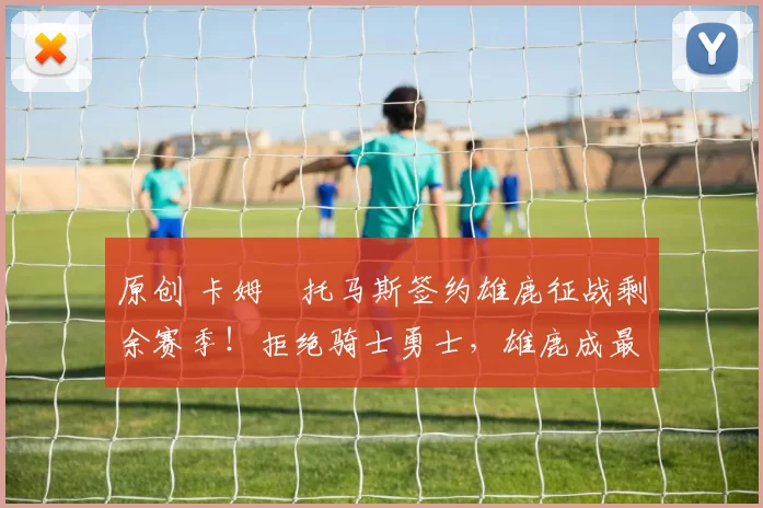 原创 卡姆・托马斯签约雄鹿征战剩余赛季！拒绝骑士勇士，雄鹿成最优选