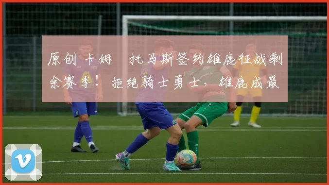 原创 卡姆・托马斯签约雄鹿征战剩余赛季！拒绝骑士勇士，雄鹿成最优选