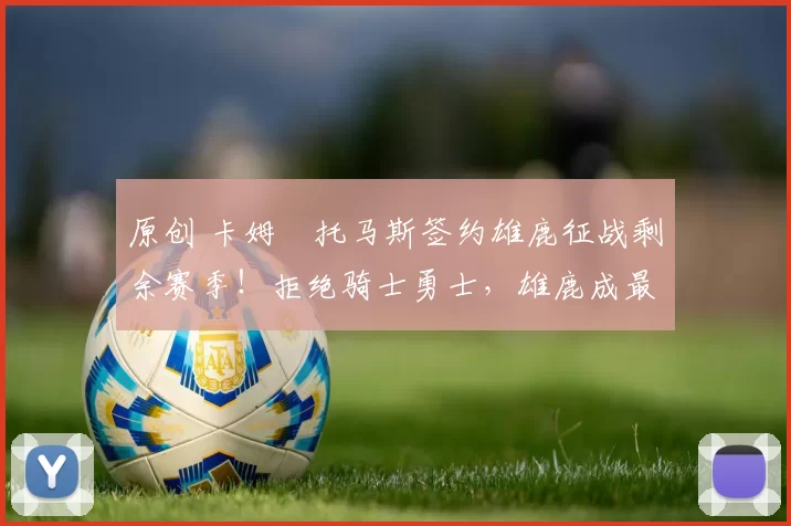 原创 卡姆・托马斯签约雄鹿征战剩余赛季！拒绝骑士勇士，雄鹿成最优选