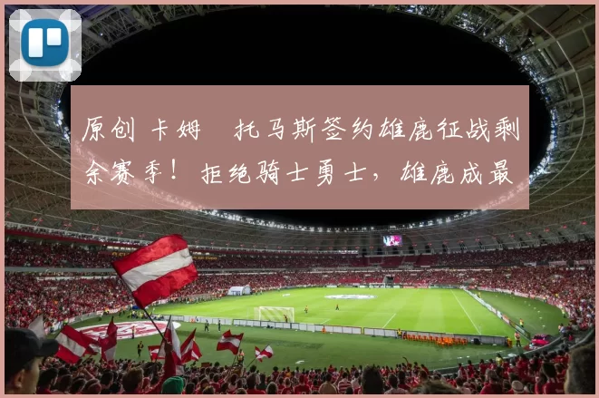 原创 卡姆・托马斯签约雄鹿征战剩余赛季！拒绝骑士勇士，雄鹿成最优选