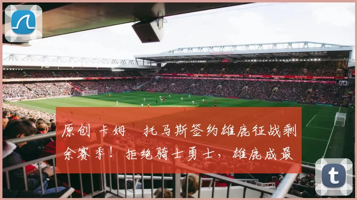 原创 卡姆・托马斯签约雄鹿征战剩余赛季！拒绝骑士勇士，雄鹿成最优选