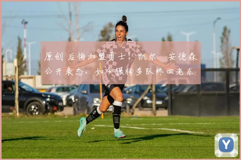 原创 后悔加盟勇士！凯尔・安德森公开表态，如今辗转多队终回老东家