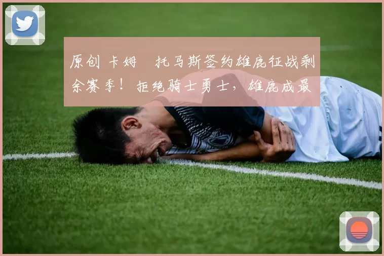 原创 卡姆・托马斯签约雄鹿征战剩余赛季！拒绝骑士勇士，雄鹿成最优选