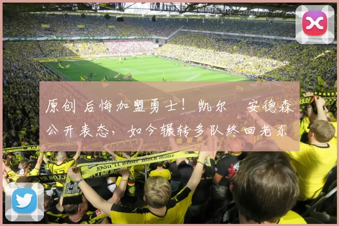 原创 后悔加盟勇士！凯尔・安德森公开表态，如今辗转多队终回老东家