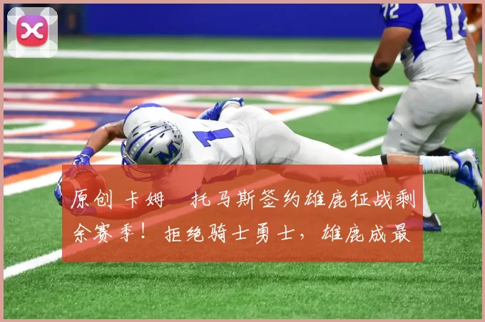 原创 卡姆・托马斯签约雄鹿征战剩余赛季!拒绝骑士勇士,雄鹿成最优选