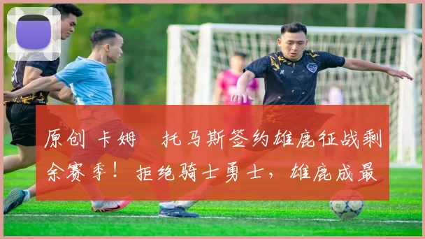 原创 卡姆・托马斯签约雄鹿征战剩余赛季!拒绝骑士勇士,雄鹿成最优选