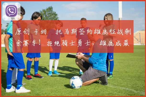 原创 卡姆・托马斯签约雄鹿征战剩余赛季！拒绝骑士勇士，雄鹿成最优选