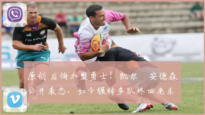 原创 后悔加盟勇士！凯尔・安德森公开表态，如今辗转多队终回老东家