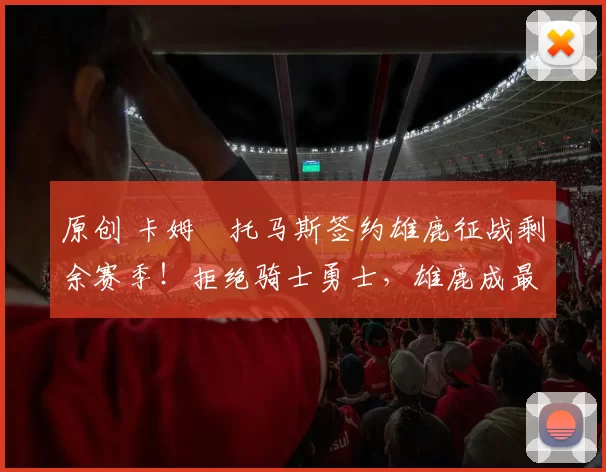 原创 卡姆・托马斯签约雄鹿征战剩余赛季！拒绝骑士勇士，雄鹿成最优选