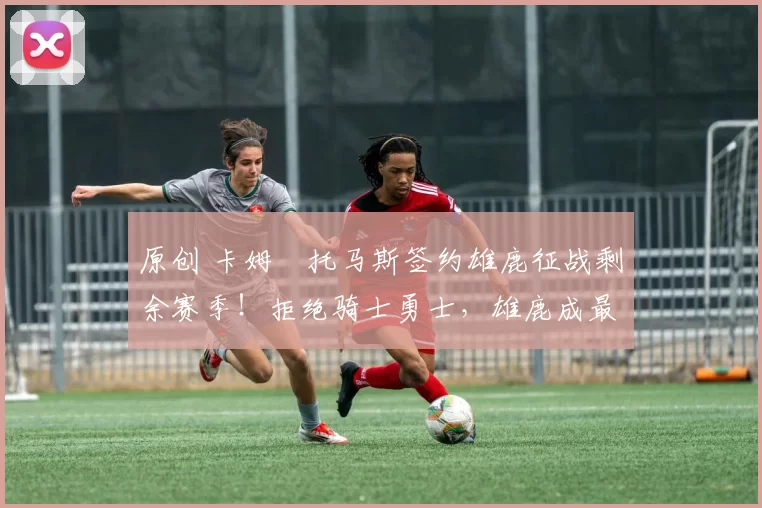 原创 卡姆・托马斯签约雄鹿征战剩余赛季！拒绝骑士勇士，雄鹿成最优选