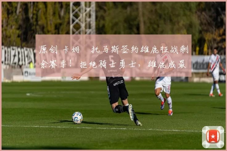 原创 卡姆・托马斯签约雄鹿征战剩余赛季!拒绝骑士勇士,雄鹿成最优选