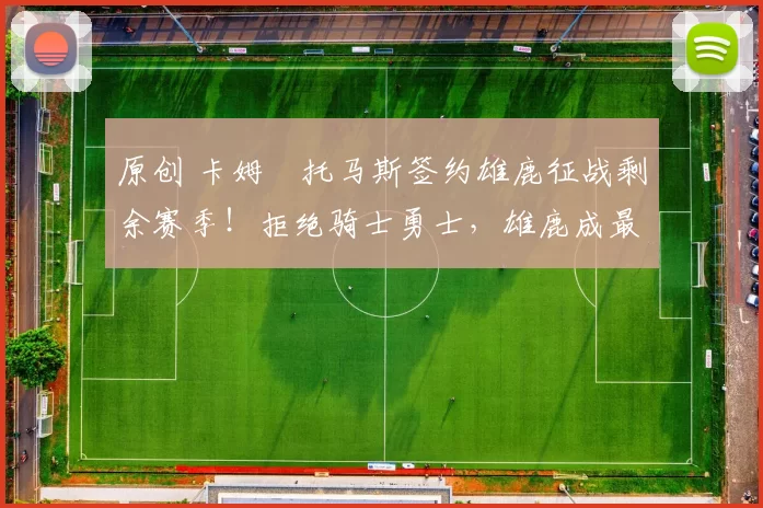 原创 卡姆・托马斯签约雄鹿征战剩余赛季!拒绝骑士勇士,雄鹿成最优选