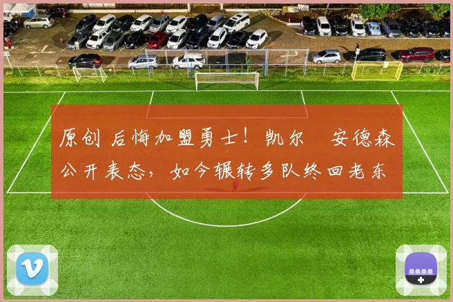 原创 后悔加盟勇士！凯尔・安德森公开表态，如今辗转多队终回老东家