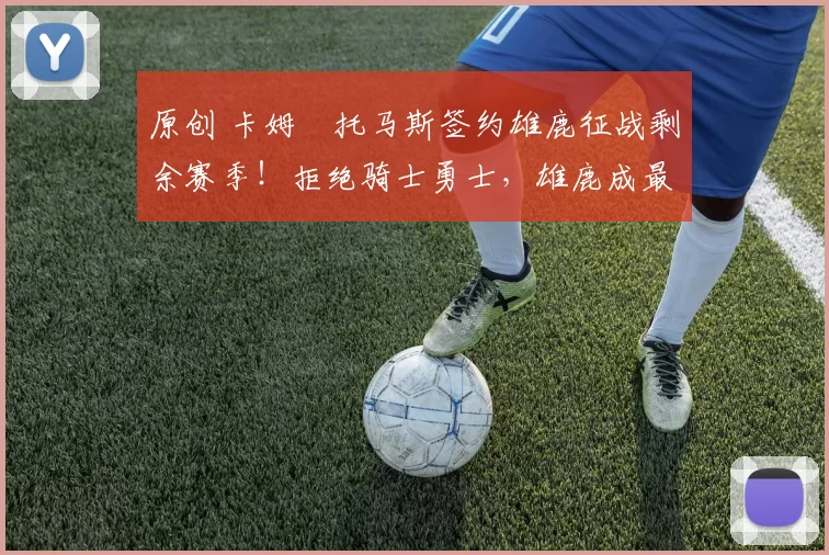 原创 卡姆・托马斯签约雄鹿征战剩余赛季！拒绝骑士勇士，雄鹿成最优选