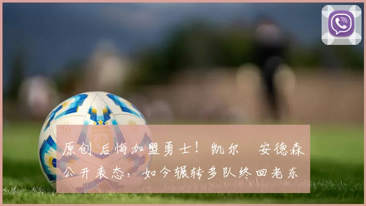 原创 后悔加盟勇士！凯尔・安德森公开表态，如今辗转多队终回老东家