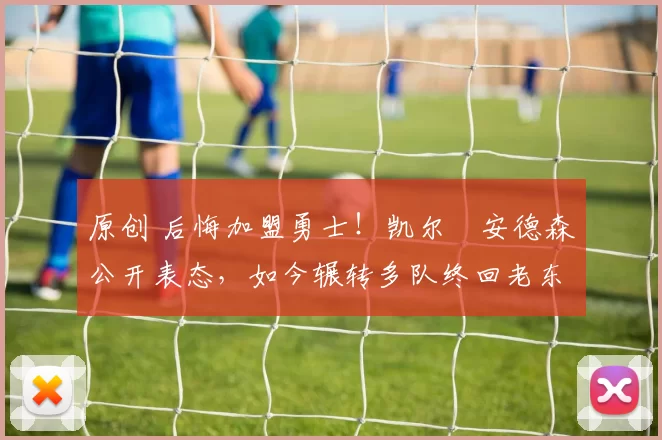 原创 后悔加盟勇士！凯尔・安德森公开表态，如今辗转多队终回老东家