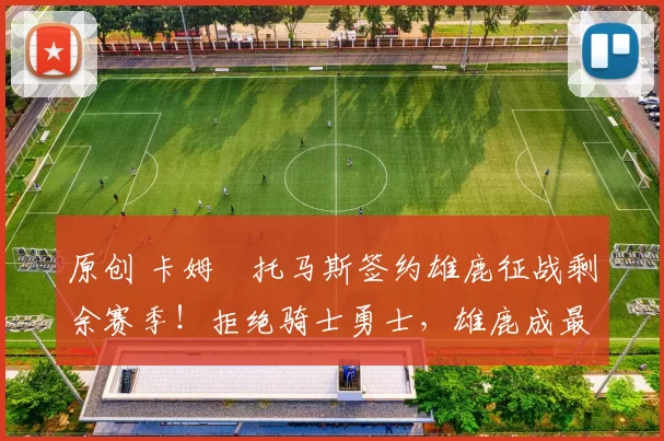 原创 卡姆・托马斯签约雄鹿征战剩余赛季！拒绝骑士勇士，雄鹿成最优选