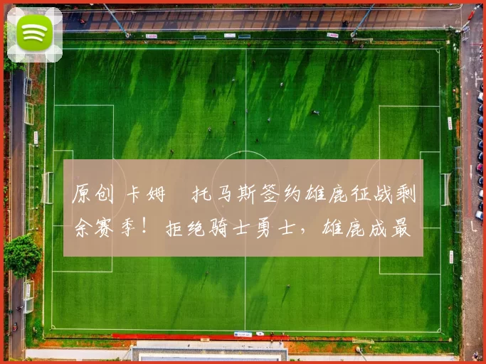 原创 卡姆・托马斯签约雄鹿征战剩余赛季！拒绝骑士勇士，雄鹿成最优选