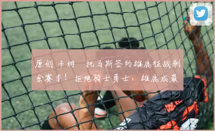 原创 卡姆・托马斯签约雄鹿征战剩余赛季！拒绝骑士勇士，雄鹿成最优选