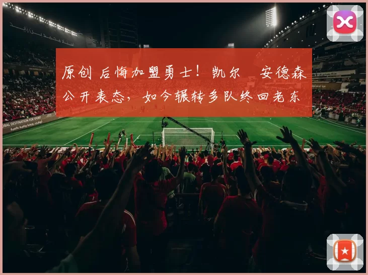 原创 后悔加盟勇士！凯尔・安德森公开表态，如今辗转多队终回老东家