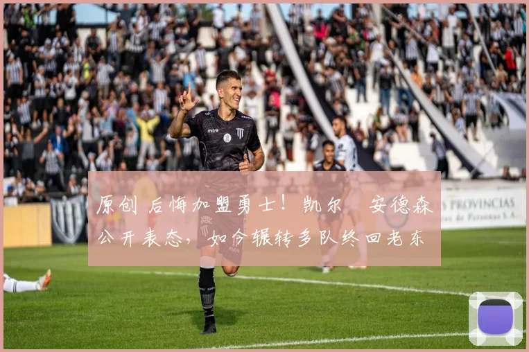 原创 后悔加盟勇士！凯尔・安德森公开表态，如今辗转多队终回老东家