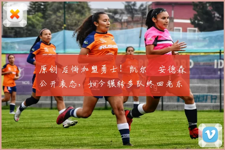 原创 后悔加盟勇士！凯尔・安德森公开表态，如今辗转多队终回老东家