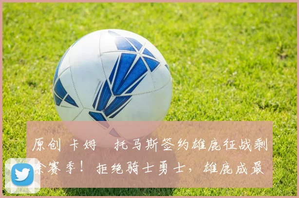 原创 卡姆・托马斯签约雄鹿征战剩余赛季！拒绝骑士勇士，雄鹿成最优选