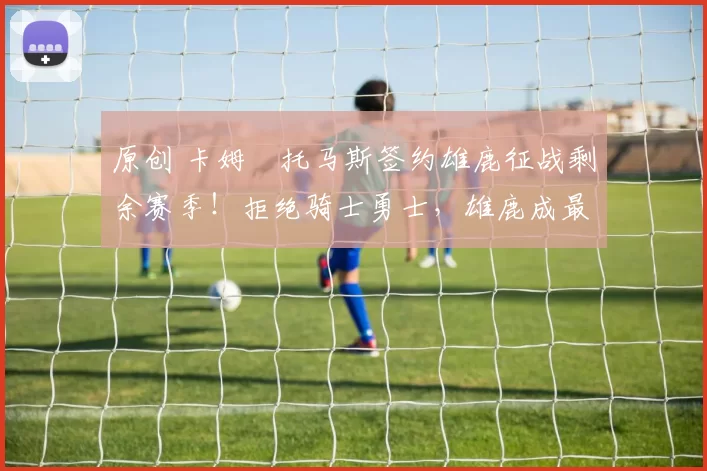 原创 卡姆・托马斯签约雄鹿征战剩余赛季！拒绝骑士勇士，雄鹿成最优选