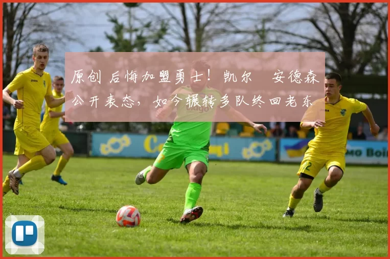 原创 后悔加盟勇士！凯尔・安德森公开表态，如今辗转多队终回老东家