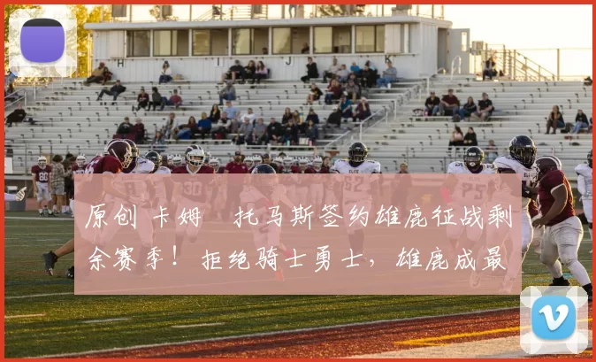 原创 卡姆・托马斯签约雄鹿征战剩余赛季!拒绝骑士勇士,雄鹿成最优选