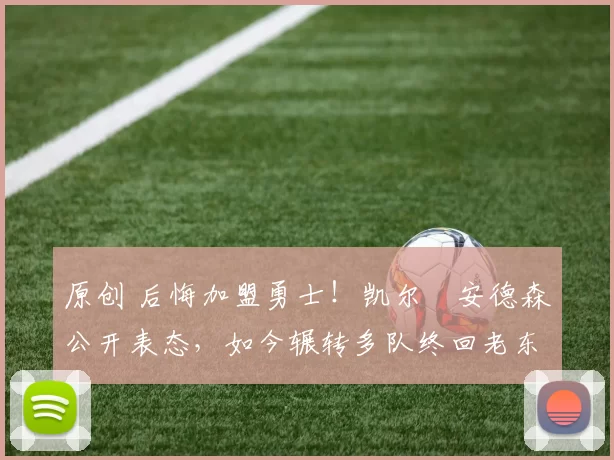 原创 后悔加盟勇士！凯尔・安德森公开表态，如今辗转多队终回老东家