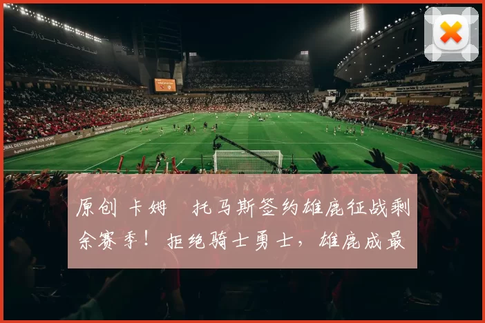 原创 卡姆・托马斯签约雄鹿征战剩余赛季!拒绝骑士勇士,雄鹿成最优选