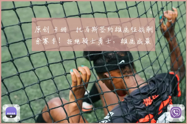 原创 卡姆・托马斯签约雄鹿征战剩余赛季！拒绝骑士勇士，雄鹿成最优选