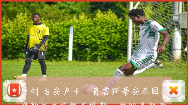 原创 吉安卢卡・普雷斯蒂安尼因涉嫌种族歧视维尼修斯，被欧足联禁赛