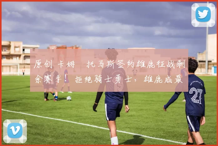 原创 卡姆・托马斯签约雄鹿征战剩余赛季！拒绝骑士勇士，雄鹿成最优选