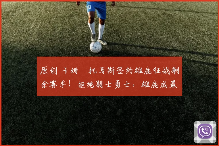 原创 卡姆・托马斯签约雄鹿征战剩余赛季！拒绝骑士勇士，雄鹿成最优选