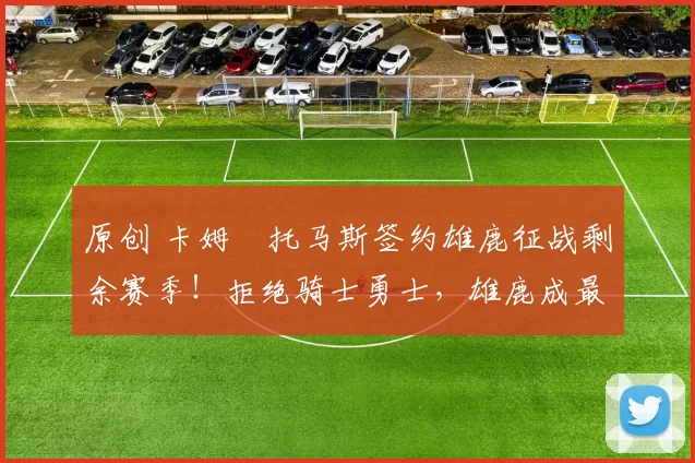 原创 卡姆・托马斯签约雄鹿征战剩余赛季!拒绝骑士勇士,雄鹿成最优选