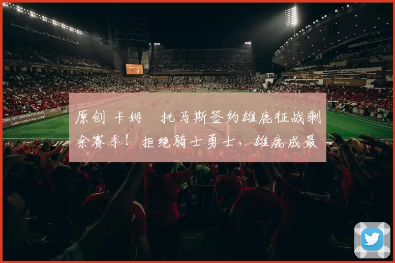 原创 卡姆・托马斯签约雄鹿征战剩余赛季!拒绝骑士勇士,雄鹿成最优选