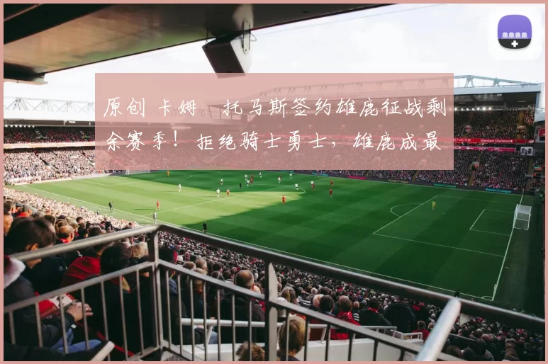 原创 卡姆・托马斯签约雄鹿征战剩余赛季！拒绝骑士勇士，雄鹿成最优选